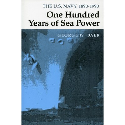 One Hundred Years of Sea Power - by  George W Baer (Paperback)