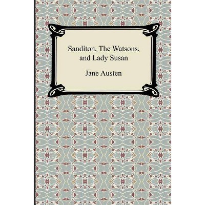 Sanditon, The Watsons, and Lady Susan - by  Jane Austen (Paperback)