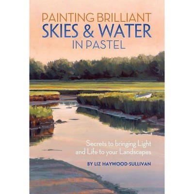 Painting Brilliant Skies and Water in Pastel - by  Liz Haywood-Sullivan (Paperback)