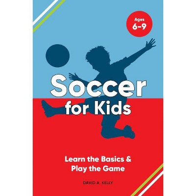 Soccer for Kids - (Learn and Play the Game) by  David A Kelly (Paperback)