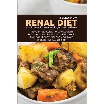 Renal Diet Cookbook For Newly Diagnosed Patients - by  Zelda Hum (Paperback)