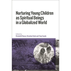 Nurturing Young Children as Spiritual Beings in a Globalized World - by  Elizabeth Rouse & Brendan Hyde & Tony Eaude (Hardcover) - 1 of 1