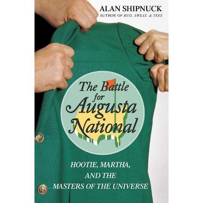 The Battle for Augusta National - by  Alan Shipnuck (Paperback)