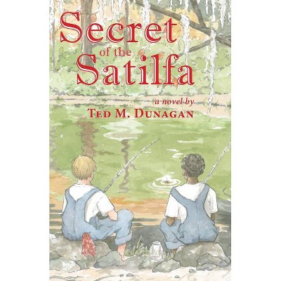 The Secret of the Satilfa - by  Ted M Dunagan (Hardcover)