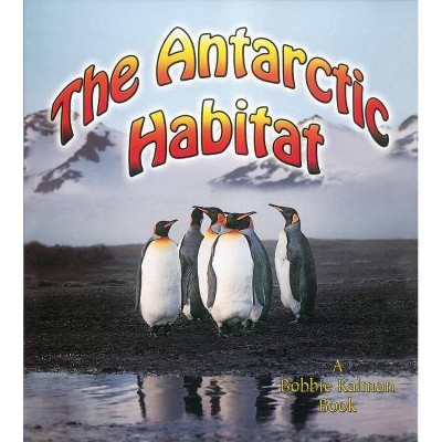 The Antarctic Habitat - (Introducing Habitats) by  Molly Aloian & Bobbie Kalman (Paperback)