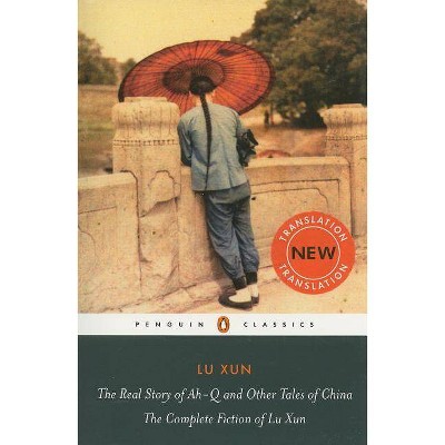 The Real Story of Ah-Q and Other Tales of China - (Penguin Classics) by  Lu Xun (Paperback)