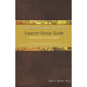 The Understanding Your Suicide Grief Support Group Guide - (Understanding Your Grief) by  Alan D Wolfelt (Paperback) - 1 of 1