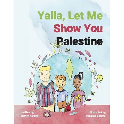 Yalla, Let Me Show You Palestine - by  Nasser Nabhan & Miranda Kharsa (Paperback)