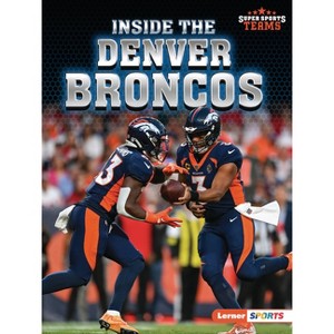 Inside the Denver Broncos - (Super Sports Teams (Lerner (Tm) Sports)) by  Josh Anderson (Paperback) - 1 of 1