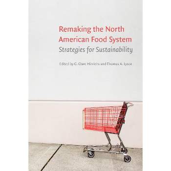 Remaking the North American Food System - (Our Sustainable Future) by  C Clare Hinrichs & Thomas A Lyson (Paperback)