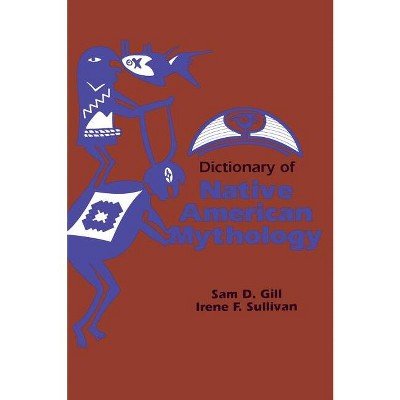 Dictionary of Native American Mythology - by  Sam D Gill (Hardcover)