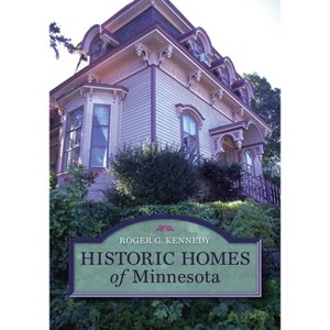 Historic Homes of Minnesota - by  Roger G Kennedy (Paperback) - 1 of 1