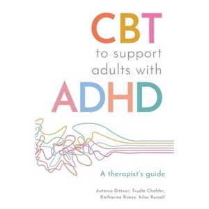 CBT to Support Adults with ADHD - by  Antonia Dittner & Ailsa Russell & Trudie Chalder & Katharine Rimes (Paperback) - 1 of 1
