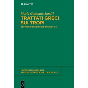 Trattati greci sui tropi - (Untersuchungen Zur Antiken Literatur Und Geschichte) by  Maria Giovanna Sandri (Hardcover) - 1 of 1