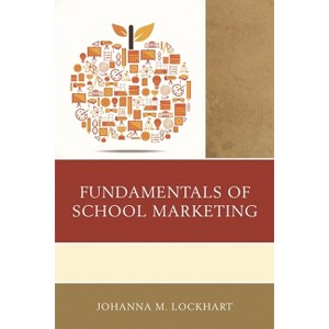 Fundamentals of School Marketing - by  Johanna M Lockhart (Paperback) - 1 of 1