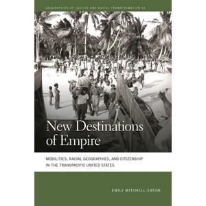 New Destinations of Empire - (Geographies of Justice and Social Transformation) by Emily Mitchell-Eaton - 1 of 1