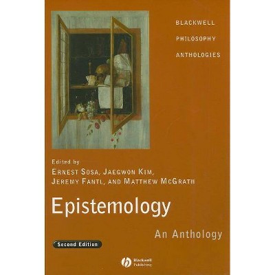 Epistemology 2e - (Blackwell Philosophy Anthologies) 2nd Edition by  Ernest Sosa & Jaekwon Kim & Jeremy Fantl & Matthew McGrath (Paperback)