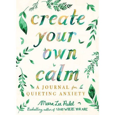 Create Your Own Calm - by Meera Lee Patel (Paperback)