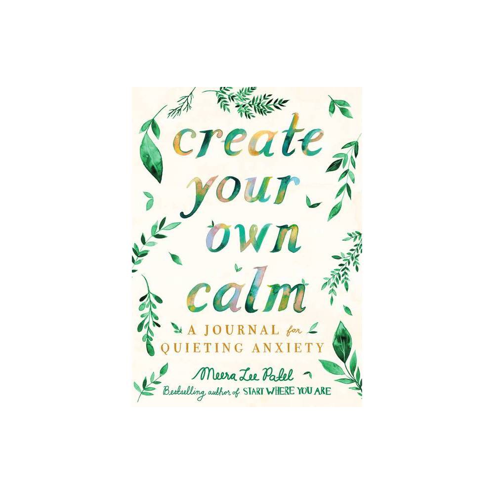 Create Your Own Calm - by Meera Lee Patel (Paperback)