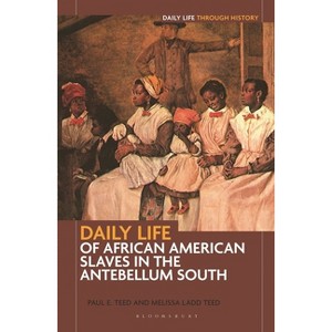 Daily Life of African American Slaves in the Antebellum South - (Greenwood Press Daily Life Through History) by  Paul E Teed & Melissa Ladd Teed - 1 of 1