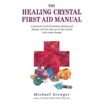 The Healing Crystals First Aid Manual - by  Michael Gienger (Paperback)