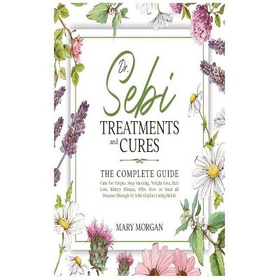 Dr Sebi Treatments and Cures - by  Mary Morgan (Hardcover)