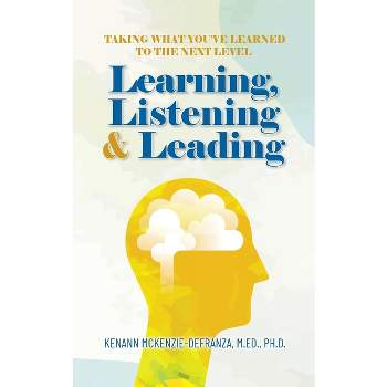 Learning, Listening & Leading - by Kenann McKenzie-Defranza M Ed Ph D