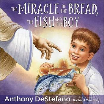 The Miracle of the Bread, the Fish, and the Boy - by  Anthony DeStefano (Hardcover)