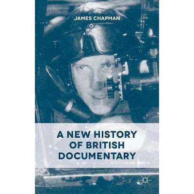 A New History of British Documentary - by  J Chapman (Hardcover)