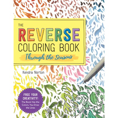 The Reverse Coloring Book(tm) Through The Seasons - By Kendra Norton