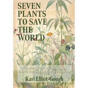 Seven Plants to Save the World - by  Karl Elliot-Gough (Hardcover) - 1 of 1