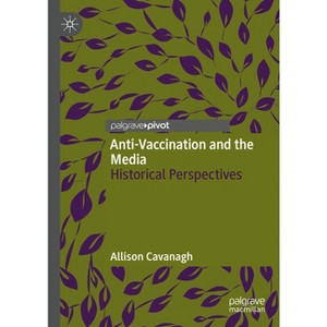 Anti-Vaccination and the Media - by  Allison Cavanagh (Hardcover) - 1 of 1