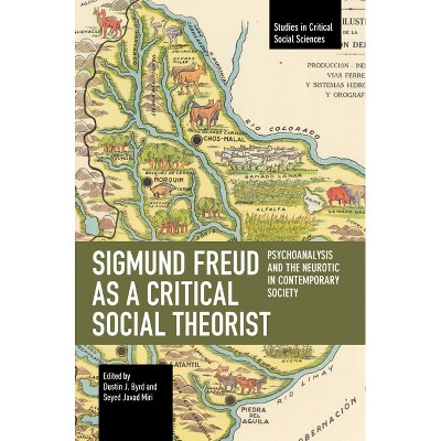 Sigmund Freud as a Critical Social Theorist - (Studies in Critical Social Sciences) by  Dustin J Byrd & Seyed Javad Miri (Paperback)