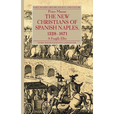 The New Christians of Spanish Naples 1528-1671 - (Early Modern History: Society and Culture (Hardcover)) by  P Mazur (Hardcover)