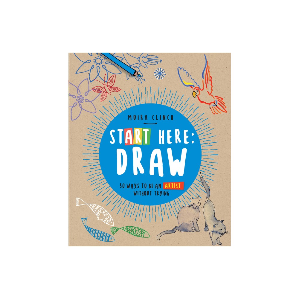 Start Here: Draw - by Moira Clinch (Paperback)