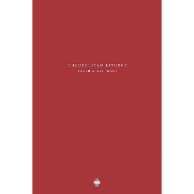 Theopolitan Liturgy - (Theopolis Fundamentals) by  Peter J Leithart (Paperback)