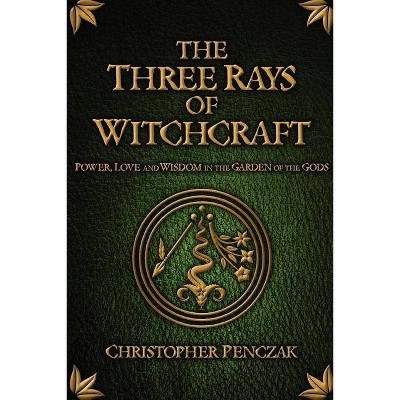 The Three Rays of Witchcraft - by  Christopher Penczak (Paperback)