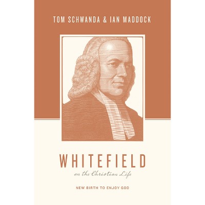 Whitefield on the Christian Life - (Theologians on the Christian Life) by  Tom Schwanda & Ian Maddock (Paperback)