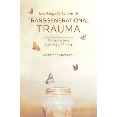 Breaking the Chains of Transgenerational Trauma - by  Dorothy Husen (Paperback)