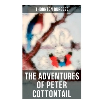 The Adventures of Peter Cottontail - by  Thornton Burgess (Paperback)