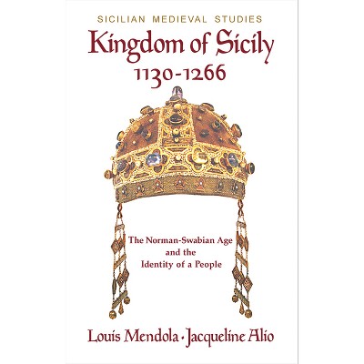 Kingdom Of Sicily 1130-1266 - (sicilian Medieval Studies) By Louis