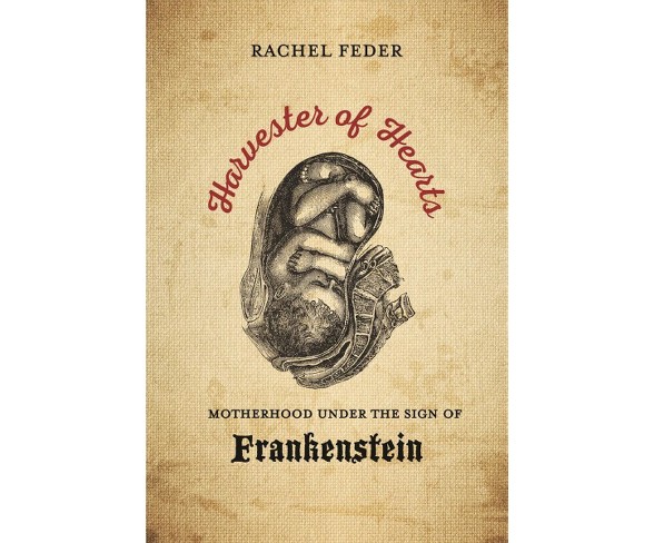 Harvester of Hearts : Motherhood under the Sign of Frankenstein -  by Rachel Feder (Paperback)