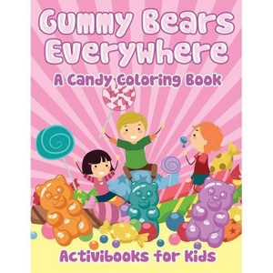 Gummy Bears Everywhere, A Candy Coloring Book - by  Activibooks For Kids (Paperback) - 1 of 1