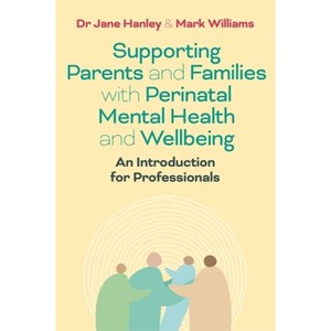 Supporting Parents and Families with Perinatal Mental Health and Wellbeing - by  Jane Hanley & Mark Williams (Paperback) - 1 of 1