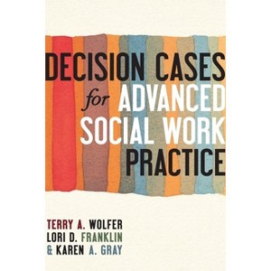 Decision Cases for Advanced Social Work Practice - by  Terry Wolfer & Lori Franklin & Karen Gray (Hardcover) - 1 of 1