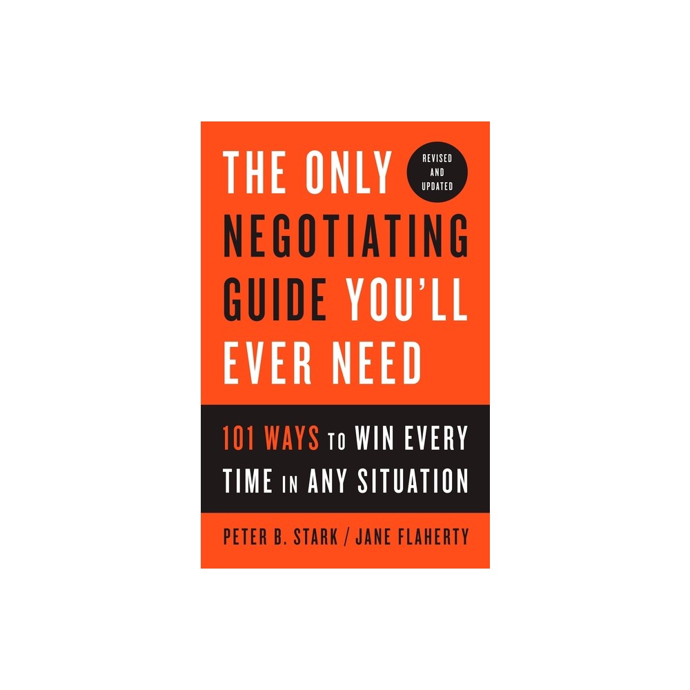 The Only Negotiating Guide You'll Ever Need, Revised and Updated - by Peter B Stark & Jane Flaherty (Paperback)