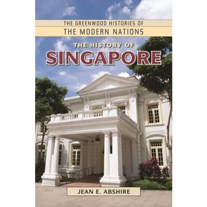 The History of Singapore - (Greenwood Histories of the Modern Nations (Hardcover)) by  Jean Abshire (Hardcover) - 1 of 1