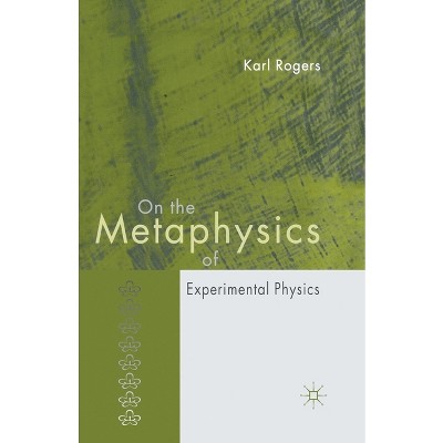 On the Metaphysics of Experimental Physics - by  K Rogers (Paperback)