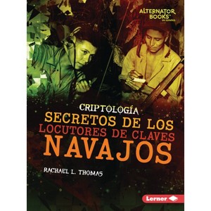 Secretos de Los Locutores de Claves Navajos (Secrets of Navajo Code Talkers) - (Criptología (Cryptology) (Alternator Books (R) En Español)) - 1 of 1