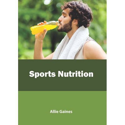 Sports Nutrition - by  Allie Gaines (Hardcover)